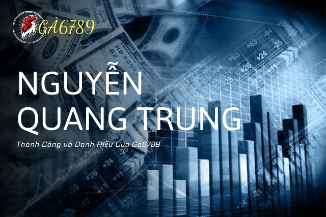 Nguyễn Quang Trung Với Thành Công và Danh Hiệu Của Gà6789